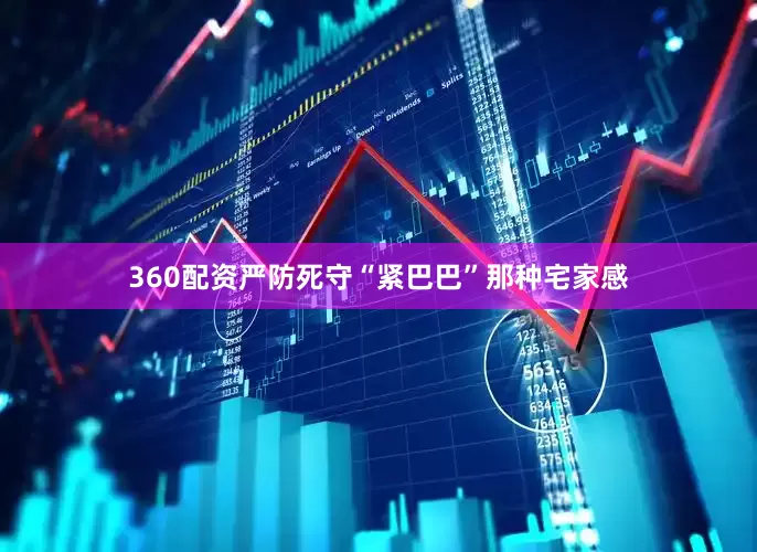 360配资严防死守“紧巴巴”那种宅家感