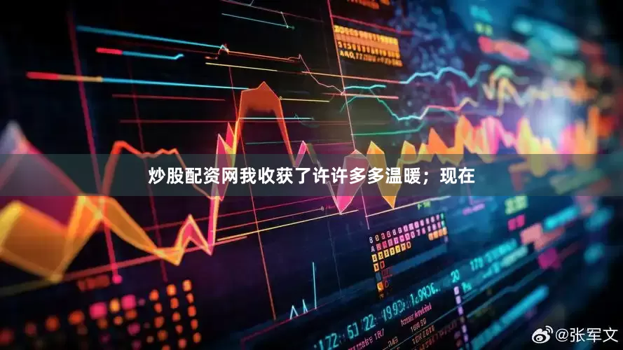 炒股配资网我收获了许许多多温暖；现在