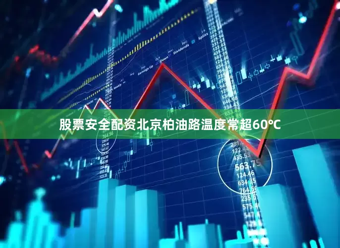 股票安全配资北京柏油路温度常超60℃