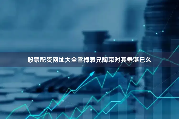 股票配资网址大全雪梅表兄陶荣对其垂涎已久