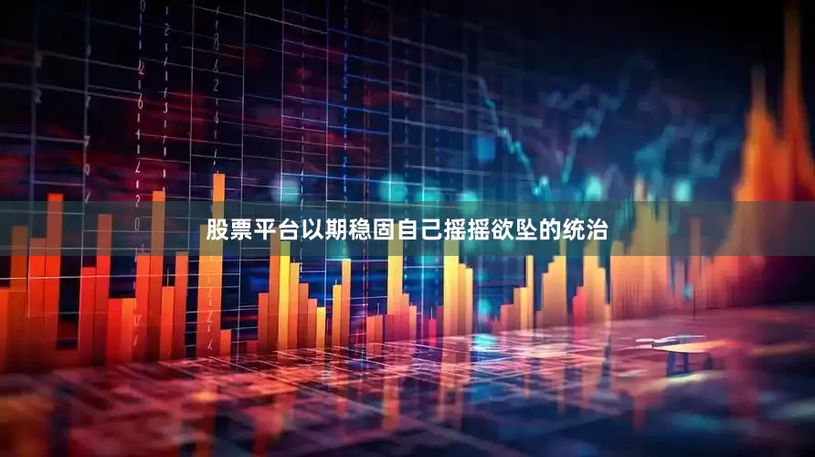 股票平台以期稳固自己摇摇欲坠的统治