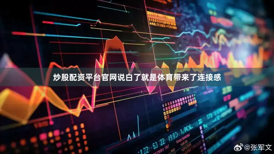 炒股配资平台官网说白了就是体育带来了连接感